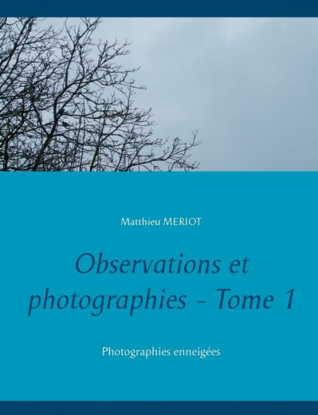 Observations et photographies - Tome 1: Photographies enneigÃ¯Â¿Â½es