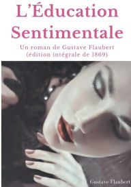 Title: L'Ã¯Â¿Â½ducation Sentimentale: Un roman de Gustave Flaubert (Ã¯Â¿Â½dition intÃ¯Â¿Â½grale de 1869), Author: Gustave Flaubert