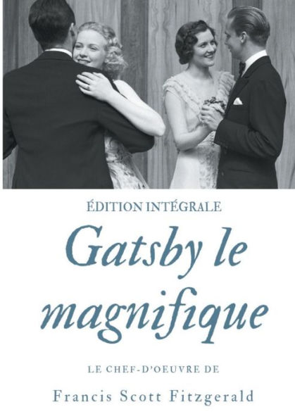 Gatsby le magnifique: Le chef-d'oeuvre de F. Scott Fitzgerald (édition intégrale)