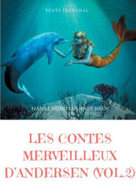 Title: Les contes merveilleux d'Andersen: Tome 2 (texte intégral):La Petite Fille aux allumettes, La Petite Sirène, La Reine des neiges, Le Vilain Petit Canard, etc., Author: Hans Christian Andersen
