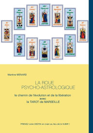 Title: La roue psycho-astrologique: Le chemin de l'évolution et de la libération avec le Tarot de Marseille, Author: Martine Menard