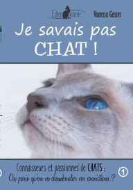 Title: Je savais pas chat: On parie qu'on va chambouler vos convictions, Author: Vanessa Gasser
