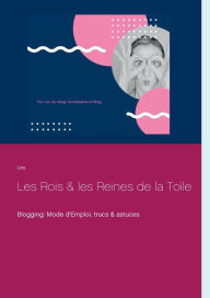 Title: Les Rois et les Reines de la Toile: Blogging: Mode d'Emploi, trucs & astuces, Author: Lou Waline