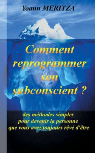 Title: Comment reprogrammer son subconscient: Des mÃ¯Â¿Â½thodes simples pour devenir la personne que vous avez toujours rÃ¯Â¿Â½vÃ¯Â¿Â½ d'Ã¯Â¿Â½tre, Author: Yoann Meritza