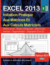 Title: Les Matrices Avec EXCEL 2013: et VBA, Author: Patrice Rey