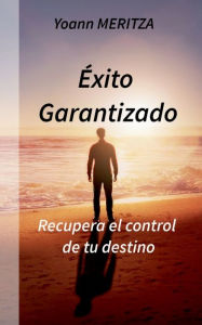 Title: Éxito Garantizado: Recupera el control de tu destino, Author: Yoann Meritza