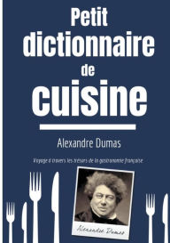 Title: Petit Dictionnaire de Cuisine: Voyage ï¿½ travers les trï¿½sors de la gastronomie franï¿½aise, Author: Alexandre Dumas