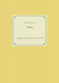 Title: Phèdre: une tragédie de Jean Racine, Author: Jean Racine