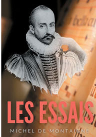 Title: Essais: Une oeuvre majeure de Michel de Montaigne (1533-1592), Author: Michel de Montaigne