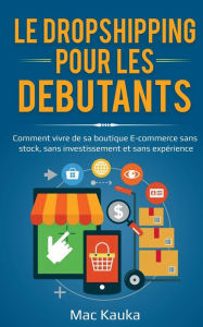 Title: Le dropshipping pour les dÃ¯Â¿Â½butants: Comment vivre de sa boutique E-commerce sans stock, sans investissement et sans expÃ¯Â¿Â½rience., Author: Mac Kauka