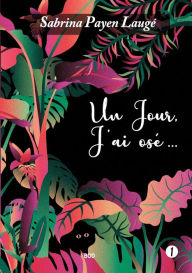 Title: Un jour, j'ai osï¿½...: Tome 1, Author: Sabrina Payen Lauge