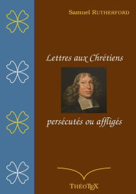 Title: Lettres aux chrétiens persécutés, ou affligés, Author: Samuel Rutherford