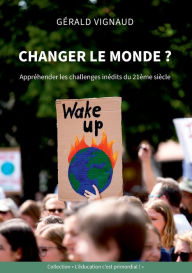 Title: Changer le monde ?: ApprÃ¯Â¿Â½hender les challenges inÃ¯Â¿Â½dits du 21Ã¯Â¿Â½me siÃ¯Â¿Â½cle, Author: GÃÂÂrald Vignaud