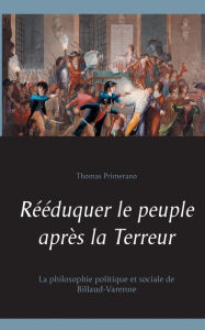 Title: Rééduquer le peuple après la Terreur: La philosophie politique et sociale de Billaud-Varenne, Author: Thomas Primerano