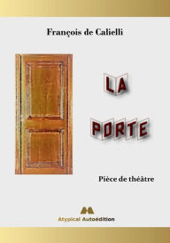 Title: La Porte: Pièce de théâtre, Author: Franïois de Calielli