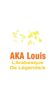 Title: L'Arabesque De Légendes: Au Delà du Mythe, Le Salut Par La Poésie, Author: Louis Aka