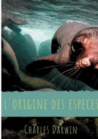 Title: L'Origine des espèces: Texte intégral de la première édition de 1859 avec analyse de l'oeuvre, de son contexte (genèse et réception) et de la structure de l'ouvrage, Author: Charles Darwin