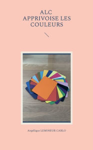 Title: ALC apprivoise les couleurs, Author: Angïlique Lemineur Carlo