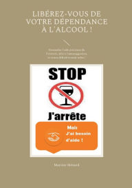 Title: Libérez-vous de votre dépendance à l'alcool !: Demandez l'aide précieuse de l'Univers, allié à l'autosuggestion, et restez définitivement sobre !, Author: Martine Mïnard