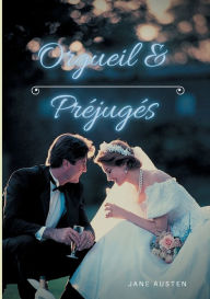 Title: Orgueil et Préjugés: un roman drôle et romanesque de Jane Austen sur le sujet des aventures sentimentales des cinq filles Bennet dans les rigidités de la société anglaise au tournant des xviii et xix siècle, Author: Jane Austen