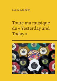 Title: Toute ma musique de Yesterday and Today, Author: Luc A Granger