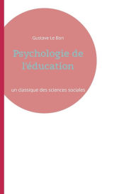 Title: Psychologie de l'éducation: un classique des sciences sociales par l'auteur de La Psychologie des foules, Author: Gustave Le Bon