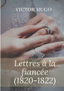 Lettres à la fiancée (1820-1822): oeuvres posthumes de Victor Hugo