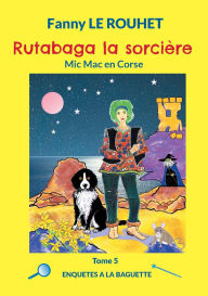 Title: Rutabaga la sorciï¿½re: Mic Mac en Corse, Author: Fanny Le Rouhet