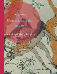 Title: Une saison en enfer: Prodigieuse autobiographie psychologique, Author: Arthur Rimbaud