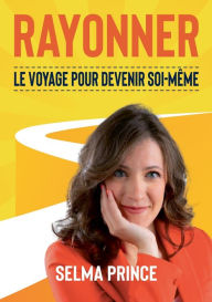 Title: Rayonner: Le Voyage pour devenir soi-même, Author: Selma Prince