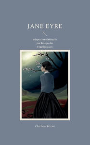 Title: Jane Eyre: adaptation théâtrale par Imago des Framboisiers, Author: Charlotte Brontë