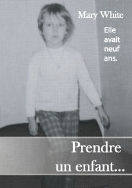 Title: Prendre un enfant..., Author: Mary White