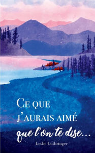 Title: Ce que j'aurais aimé que l'on te dise..., Author: Leslie Luthringer