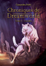 Title: Chroniques de Dreamworld: Tome 1: Lucides, Author: Cassandra Patte