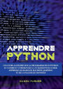 Apprendre Python: Un Cours Accéléré sur la Programmation Python et Comment Commencer à l'Utiliser pour Coder. Apprenez les Bases de Machine Learning et de l'Analyse de Données