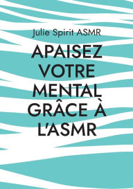 Title: Apaisez votre mental grâce à l'ASMR, Author: Julie Spirit Asmr