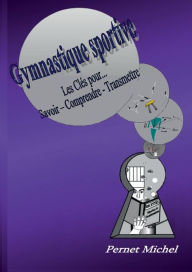 Title: Gymnastique Sportive: Les clés pour savoir - comprendre - transmettre, Author: Michel Pernet