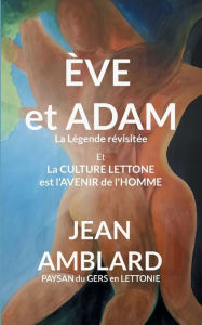 Title: ï¿½ve et Adam: La lï¿½gende revisitï¿½e, Author: Jean Amblard Paysan Du Gers En Lettonie