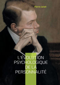 Title: L'ï¿½volution psychologique de la personnalitï¿½: Explorez les fondements de la psychologie dynamique et dï¿½couvrez les mï¿½canismes de l'ï¿½volution de la personnalitï¿½, Author: Pierre Janet