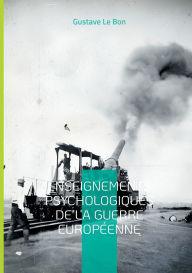 Title: Enseignements psychologiques de la guerre europï¿½enne: Une analyse pionniï¿½re des mï¿½canismes psychologiques et sociaux de la Grande Guerre, Author: Gustave Le Bon