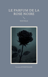 Title: Le parfum de la rose noire, Author: Sovanna Ritzenthaler
