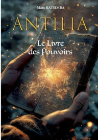 Title: Antilia: Le Livre des Pouvoirs, Author: Marc Ratsimba