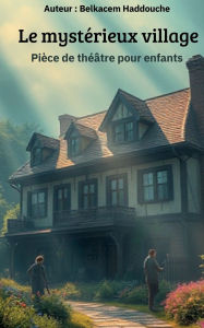 Title: Le mystï¿½rieux village: Un secret bien gardï¿½, Author: Belkacem Haddouche