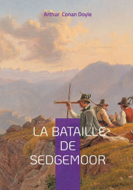 Title: La Bataille de Sedgemoor: Une fresque ï¿½pique de la rï¿½bellion de Monmouth: aventure militaire et destin tragique dans l'Angleterre du XVIIe siï¿½cle, Author: Arthur Conan Doyle
