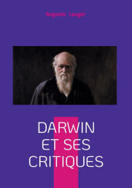 Title: Darwin et ses Critiques: Dï¿½bat scientifique et philosophique autour de l'ï¿½volution - une analyse critique du XIXe siï¿½cle, Author: Auguste Laugel