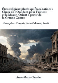 Title: ï¿½tats religieux plutï¿½t qu'ï¿½tats-nations: Choix de l'Occident pour l'Orient et le Moyen-Orient ï¿½ partir de la Grande Guerre: Exemples: Turquie, Inde-Pakistan, Israï¿½l, Author: Anne-Marie Chartier