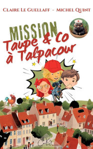 Title: Mission Taupe & Co ï¿½ Talpacour, Author: Claire Le Guellaff