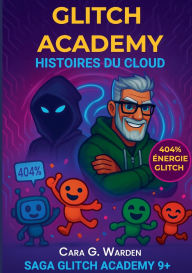 Title: Glitch Academy: Histoires du Cloud, Author: Cara G Warden
