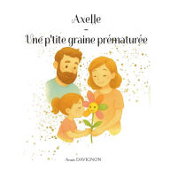 Title: Axelle - Une p'tite graine prï¿½maturï¿½e, Author: Anais Davignon