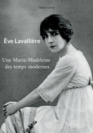 Title: ï¿½ve Lavalliï¿½re: Une Marie-Madeleine des temps modernes, Author: Hïlïne Lannier